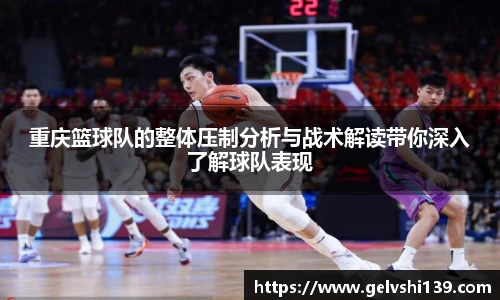 重庆篮球队的整体压制分析与战术解读带你深入了解球队表现
